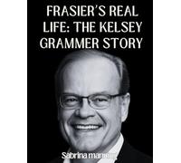 Frasier’s Real Life: The Kelsey Grammer Story: Loss, Laughter, and Legacy from TV’s Most Complicated Star
