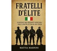 FRATELLI D’ÉLITE: Viaggio nei reparti speciali dall’unità d'Italia ad oggi (LIBRI DOCUMENTO: storia, potere e verità scomode)