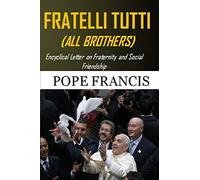 Fratelli Tutti (All Brothers): Encyclical letter on Fraternity and Social Friendship