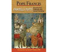 Fratelli Tutti: Encyclical on Fraternity and Social Friendship: The Encyclical on Fraternity and Social Friendship