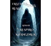 FRATTURE DELLA REALTA'-ATTO II: IL RESPIRO DEL KHANGDROL