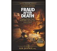 FRAUD AFTER DEATH™ - ILLINOIS EDITION: Stopping Probate Fraud, Deed Theft, and Estate Asset Scams in Illinois, FRAUD DEFENSE SERIESTM, OFFICIAL STATE EDITION (Fraud Defense System™)
