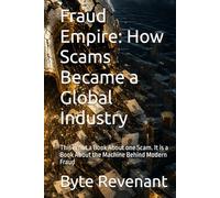 Fraud Empire: How Scams Became a Global Industry: This is not a Book About one Scam. It is a Book About the Machine Behind Modern Fraud (The Scam Economy Series)