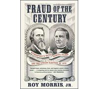 Fraud of the Century: Rutherford B. Hayes, Samuel Tilden, and the Stolen Election of 1876 (A Political Memoir Bestseller)