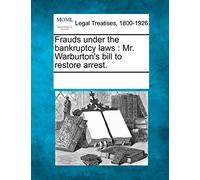 Frauds Under the Bankruptcy Laws: Mr. Warburton's Bill to Restore Arrest.