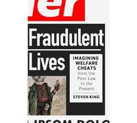 Fraudulent Lives: Imagining Welfare Cheats from the Poor Law to the Present (States, People, and the History of Social Change, 9)