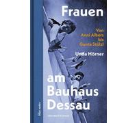 Frauen am Bauhaus Dessau: Von Anni Albers bis Gunta Stölzl