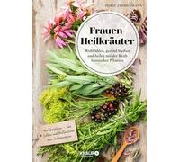 Frauen-Heilkräuter: Wohlfühlen, gesund bleiben und heilen mit der Kraft heimischer Pflanzen