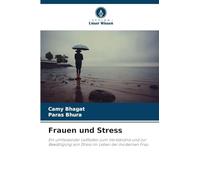 Frauen und Stress: Ein umfassender Leitfaden zum Verständnis und zur Bewältigung von Stress im Leben der modernen Frau