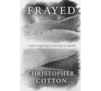 Frayed: A quiet unpicking of what keeps us together: 1 (The Unpicked Thread)