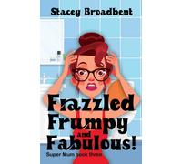 Frazzled, Frumpy and Fabulous! : A humorous tale of motherhood