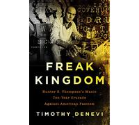 Freak Kingdom: Hunter S. Thompson's Manic Ten-Year Crusade Against American Fascism