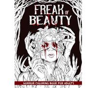 Freak of Beauty: Horror Coloring Book for Adults Features Creepy, Gory, and Haunting Illustrations - Gorgeous Gift for Relaxation and Stress Relief