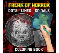 Freak Of Horror Dots Lines Spirals Coloring Book: 30 Creepy Illustrations of Serial Killers and Terrifying Monsters from Classic Horror Movies Hidden by Dots, Lines and Spirals