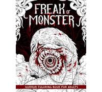 Freak of Monster: Horror Coloring Book for Adults Features Creepy, Gory, Haunting Illustrations - Gorgeous Gift for Relaxation and Stress Relief