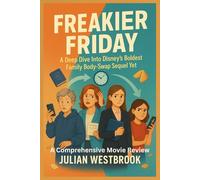 FREAKIER FRIDAY: A Deep Dive Into Disney’s Boldest Family Body-Swap Sequel Yet