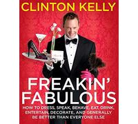 Freakin' Fabulous: How to Dress, Speak, Behave, Eat, Drink, Entertain, Decorate, and Generally Be Better Than Everyone Else