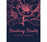 Freaking Finally: Wedding Planner: The Complete Wedding Day Planner for the Happy Couple and Bride to Be