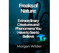 Freaks of Nature: Extraordinary Creatures and Phenomena You Have to See to Believe (Curious Chronicles)
