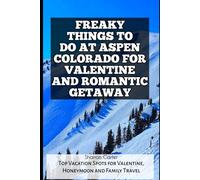 FREAKY THINGS TO DO AT ASPEN COLORADO FOR VALENTINE AND ROMANTIC GETAWAY: Top Vacation Spots for Valentine, Honeymoon and Family Travel