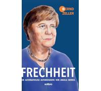 Frechheit: Die alternativlose Autobiografie von Angela Merkel
