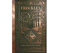 Freckles: A Coming of Age Classic of Courage, Nature and Romance