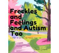 Freckles and Feelings and Autism Too: A Story of Me and the Things That I Do