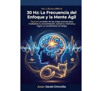 Frecuencia 30hz: La frecuencia del enfoque y la mente ágil: Beneficios y ejercicios, para aprovechar las bondades de esta frecuencia