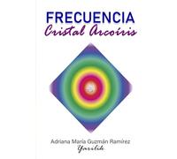FRECUENCIA CRISTAL ARCOÍRIS: CONSCIENCIA, LIBERTAD EMOCIONAL, AUTOAYUDA