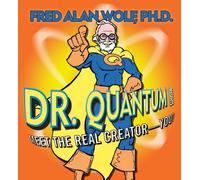 Fred Alan Wolf - Dr Quantum Presents: Meet The Real Creator - You!