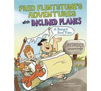 Fred Flintstone's Adventures with Inclined Planes: A Rampin' Good Time (Flintstones Explain Simple Machines)