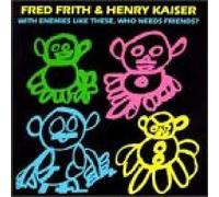 FRED FRITH - Fred Frith & Henry Kaiser With Enemys Like These