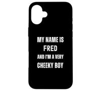 Fred Funny Joke Very Cheeky Boy For Family or Friends Case for iPhone 16 Plus