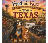 Fred & Kora Visit Texas: Two real dogs. One unforgettable adventure. (Fred & Kora Explore America)