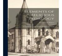 Fred Lewis Pattee Elements of Religious Pedagogy: A Course in Sunday School Fred Lewis Pattee Multicolor