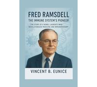 Fred Ramsdell: The Immune System’s Pioneer: The Story of a Nobel Laureate Who Revolutionized Medicine and Immunotherapy (Beacon of Genius: Unveiling the Nobel Laureates 2025)