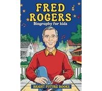 Fred Rogers Biography for Kids: Inspiring Story of Love, Kindness, and Friendship for Young Readers (Bright Future Kids Series)