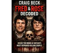 Fred & Rose Decoded: Inside the Minds of Britain's Most Depraved Killing Couple (DECODED by Craig Beck)
