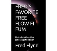 FRED’S FAVORITE FREE FLOW FI FUM: My YouTube Chronicles @NoEscapeMeditation (FRED'S FAVORITE YouTube Chronicles)