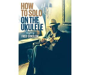 FRED SOKOLOW - HOW TO SOLO ON THE UKELELE - DVD - J3z