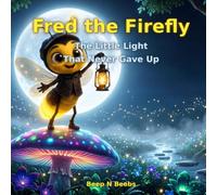 Fred The Firefly: The Little Light That Never Gave Up