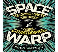 Fred Watson Spacewarp: Colliding Comets & Other Cosmic Catastrophes Fred Watson Multicolor