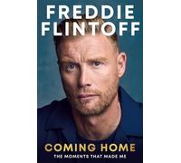 Freddie Flintoff: Coming Home: The Inspiring Autobiography from the Cricket Legend and National Treasure
