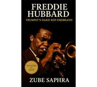 Freddie Hubbard: Trumpet’s Hard Bop Firebrand: The Life, Music, and Legacy of a Jazz Revolutionary (Masters of Jazz)
