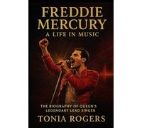 Freddie Mercury: A Life in Music: The Biography of Queen's Legendary Lead Singer