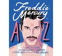 Freddie Mercury A to Z: The Life of an Icon - from Austin to Zanzibar (A to Z Icons series)