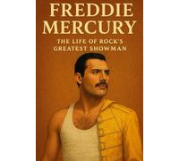 Freddie Mercury: The Life of Rock's Greatest Showman