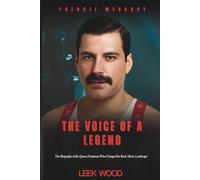 Freddie Mercury The Voice of a Legend: The Biography of the Queen Frontman Who Changed the Rock Music Landscape