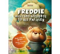 Freddie Must Say Goodbye To His Pacifier: Bye-Bye, Pacifier! A Fun and Illustrated Journey to Ditching the Binky for Little Ones Aged 2 and Up