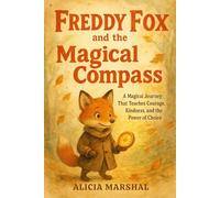 Freddy Fox and the Magical Compass: A Magical Journey That Teaches Courage, Kindness, and the Power of Choice